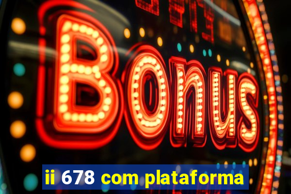 ii 678 com plataforma